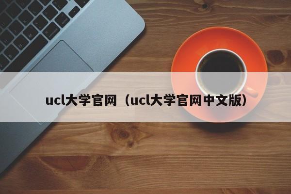ucl大学官网（ucl大学官网中文版）